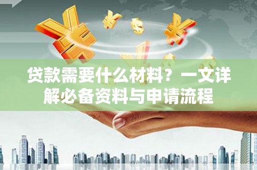 宁晋贷款需要什么材料？一文详解必备资料与申请流程