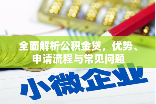 长白全面解析公积金贷，优势、申请流程与常见问题