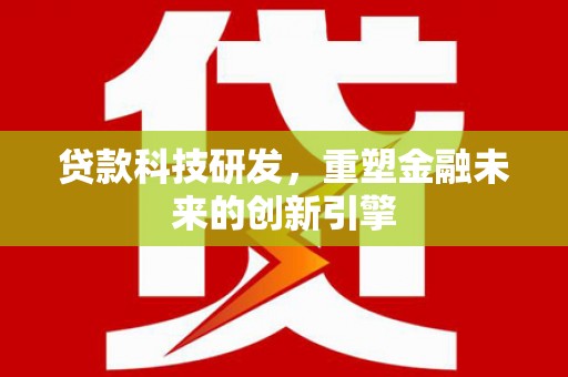 永新贷款科技研发，重塑金融未来的创新引擎