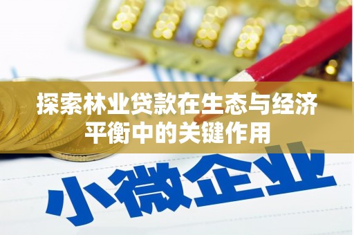 永平探索林业贷款在生态与经济平衡中的关键作用
