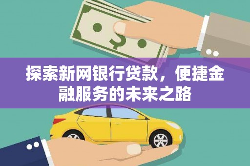 伊通探索新网银行贷款，便捷金融服务的未来之路