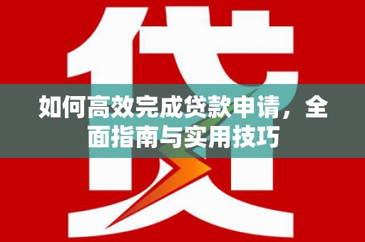 克孜勒苏柯尔克孜如何高效完成贷款申请，全面指南与实用技巧