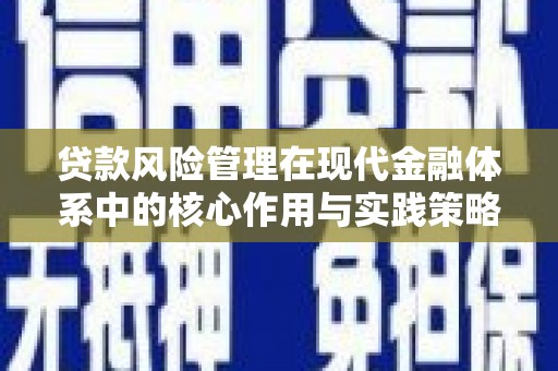 新林贷款风险管理在现代金融体系中的核心作用与实践策略