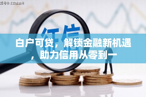 稷山白户可贷，解锁金融新机遇，助力信用从零到一