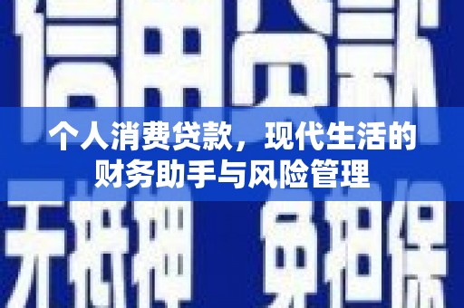 华宁个人消费贷款，现代生活的财务助手与风险管理