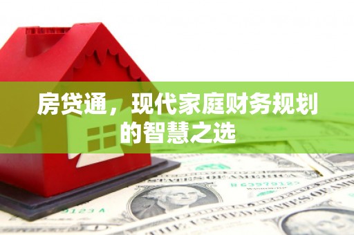 南化房贷通，现代家庭财务规划的智慧之选