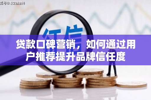 尖石贷款口碑营销，如何通过用户推荐提升品牌信任度