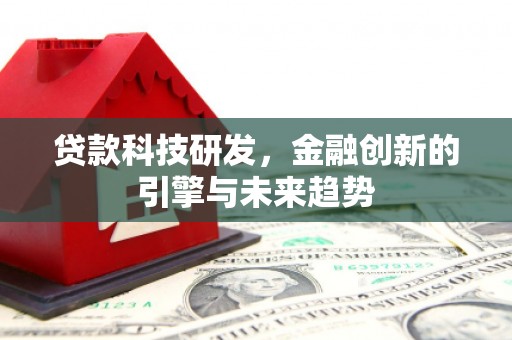 秦安贷款科技研发，金融创新的引擎与未来趋势
