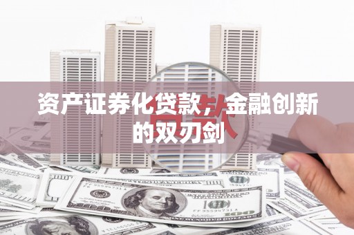乡城资产证券化贷款，金融创新的双刃剑