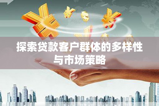 莫旗探索贷款客户群体的多样性与市场策略