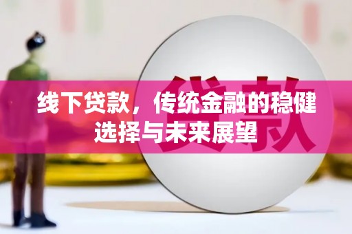 临翔线下贷款，传统金融的稳健选择与未来展望