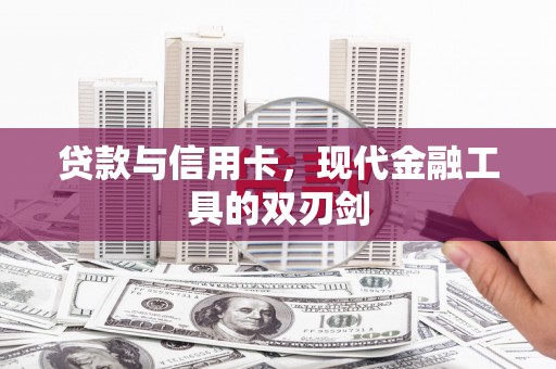 固阳贷款与信用卡，现代金融工具的双刃剑