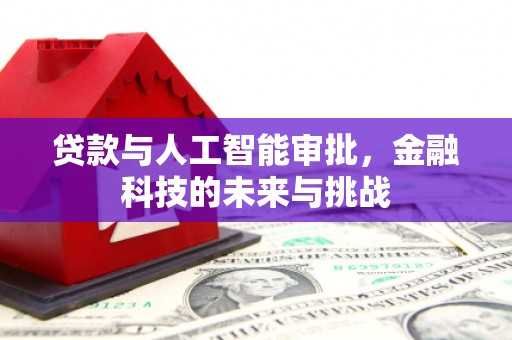 宣汉贷款与人工智能审批，金融科技的未来与挑战