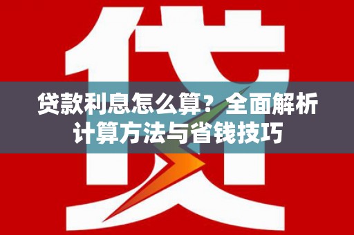 思茅贷款利息怎么算？全面解析计算方法与省钱技巧
