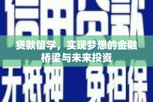 宝兴贷款留学，实现梦想的金融桥梁与未来投资