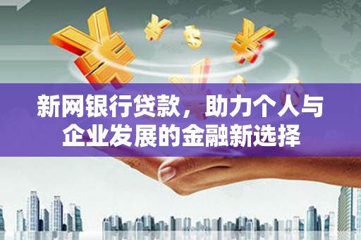芗城新网银行贷款，助力个人与企业发展的金融新选择