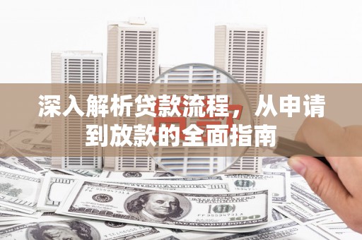 邻水深入解析贷款流程，从申请到放款的全面指南