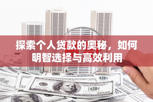 疏附探索个人贷款的奥秘，如何明智选择与高效利用
