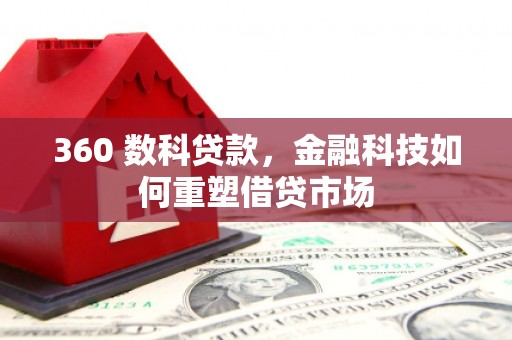 小店360 数科贷款，金融科技如何重塑借贷市场