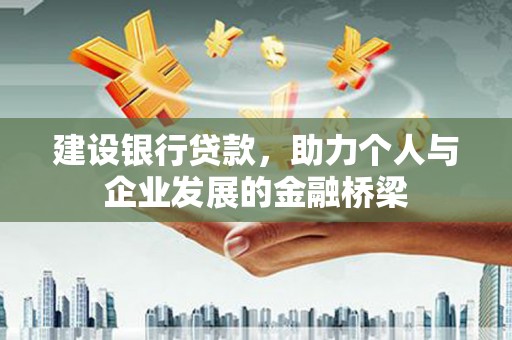 新店建设银行贷款，助力个人与企业发展的金融桥梁