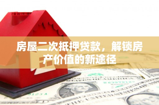 富阳房屋二次抵押贷款，解锁房产价值的新途径